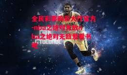 全民彩票购彩大厅官方-nba之绝对无敌nba之绝对无敌爱看书吧