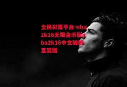 全民彩票平台-nba2k16无限金币版nba2k16中文破解直装版