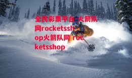 全民彩票平台-火箭队网rocketsshop火箭队网 rocketsshop