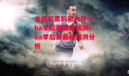 全民彩票购彩大厅-cba季后赛最新预测cba季后赛最新预测分析